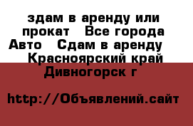 здам в аренду или прокат - Все города Авто » Сдам в аренду   . Красноярский край,Дивногорск г.